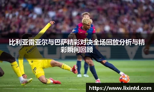 比利亚雷亚尔与巴萨精彩对决全场回放分析与精彩瞬间回顾